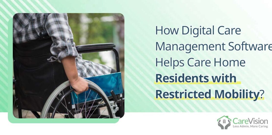 How Digital Care Management Software Helps Care Home Residents with Restricted Mobility
