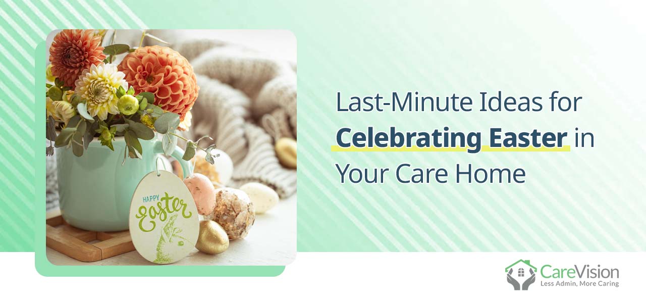 Last-Minute Ideas for Celebrating Easter in Your Care Home
