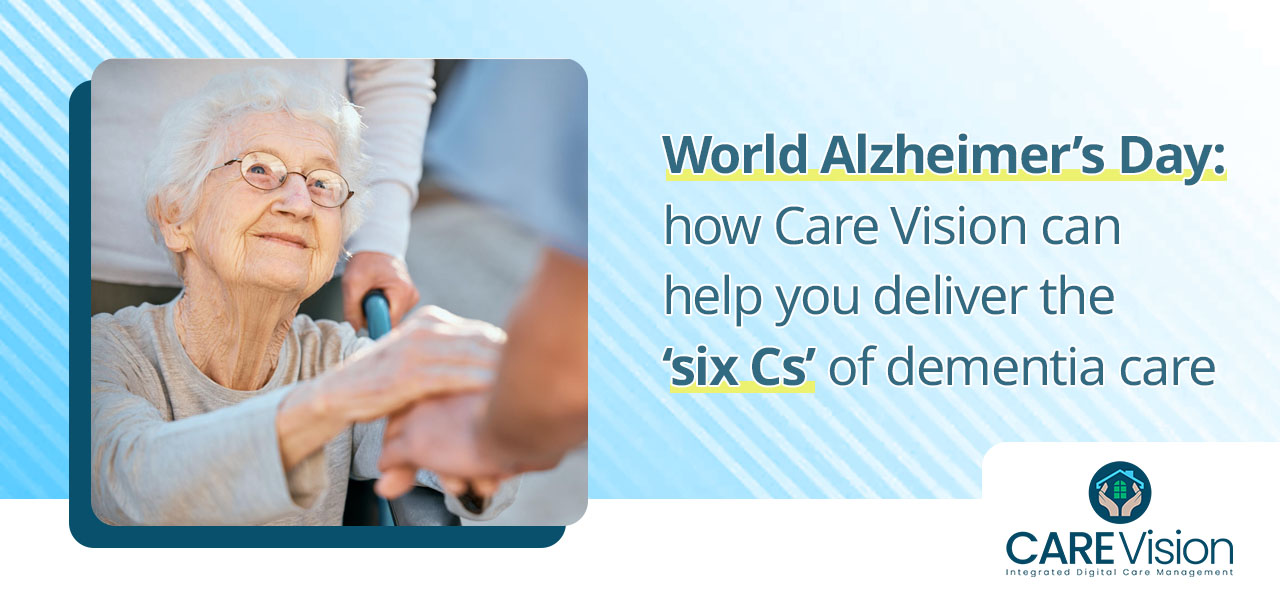World Alzheimer’s Day how Care Vision can help you deliver the six Cs of dementia care