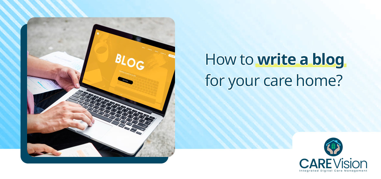 Care Sector - How to write a blog for your Care Home?
