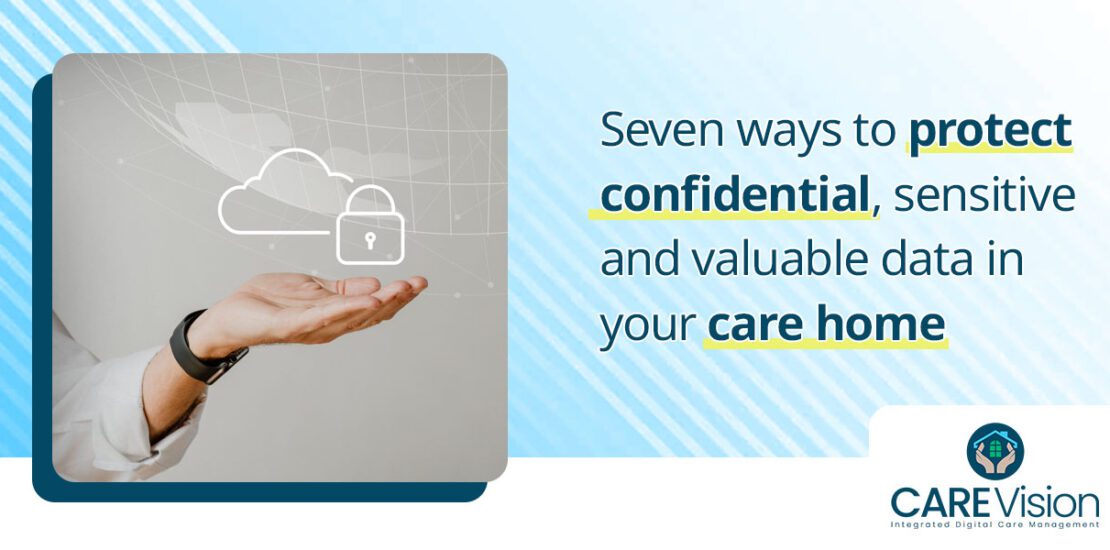 Care Sector - Seven ways to protect confidential, sensitive and valuable data inyour care home