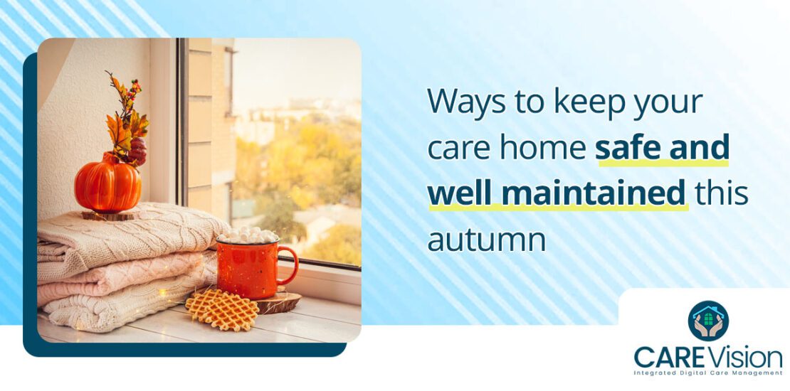 Ways to keep your care home safe and well maintained this autumn