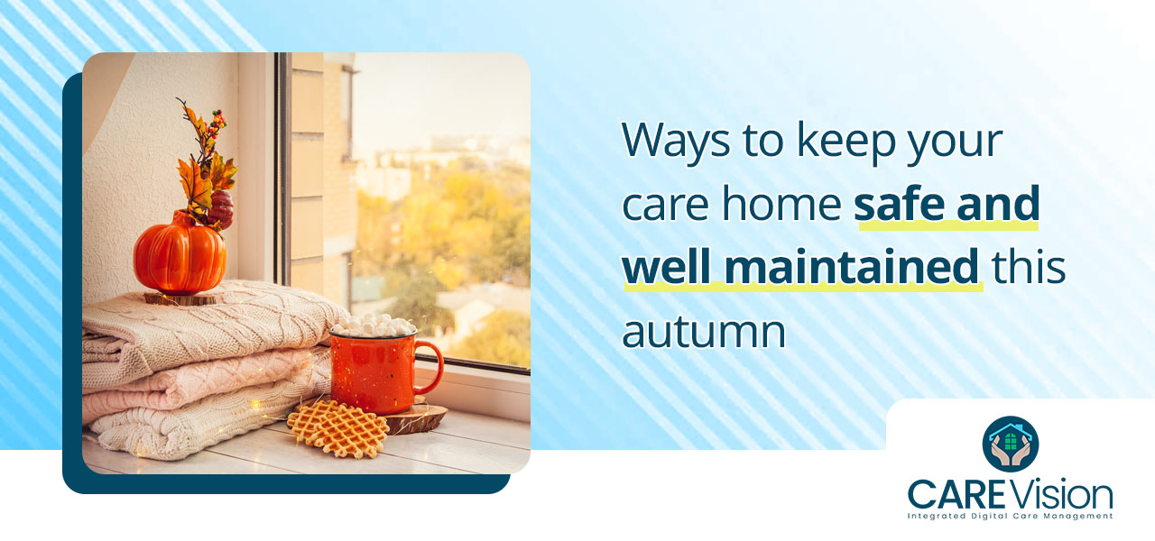 Ways to keep your care home safe and well maintained this autumn