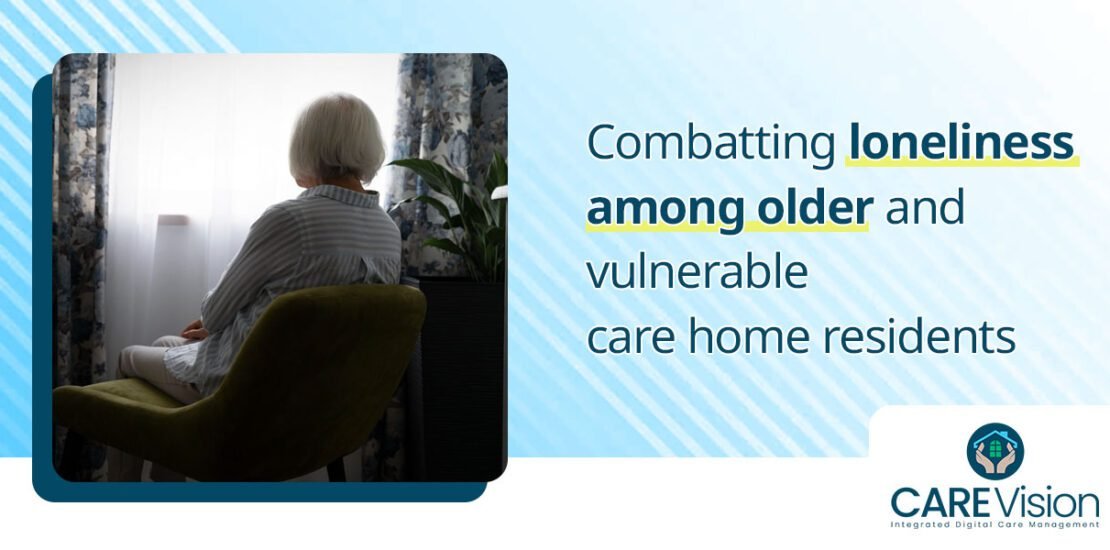 Combatting loneliness among older and vulnerable care home residents