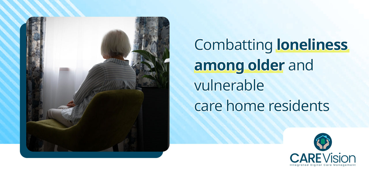 Combatting loneliness among older and vulnerable care home residents
