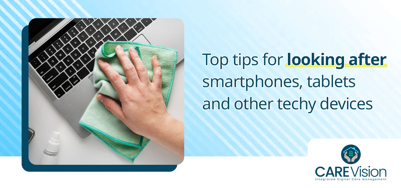 Top tips for looking after smartphones, tablets and other techy