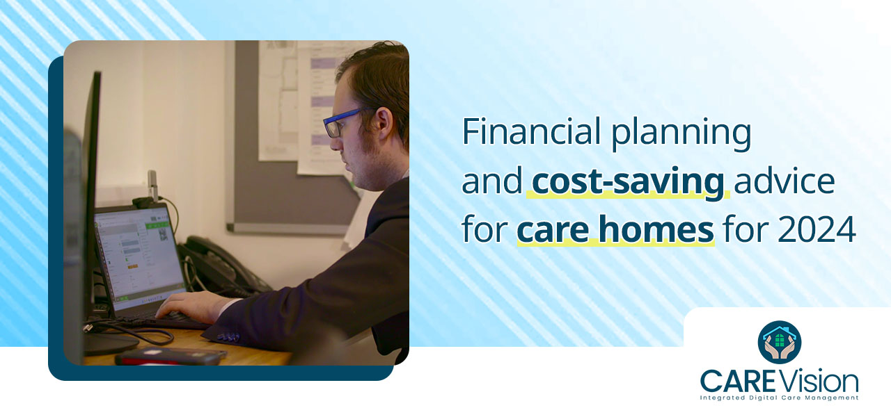 Financial planning and cost-saving advice for care homes for 2024