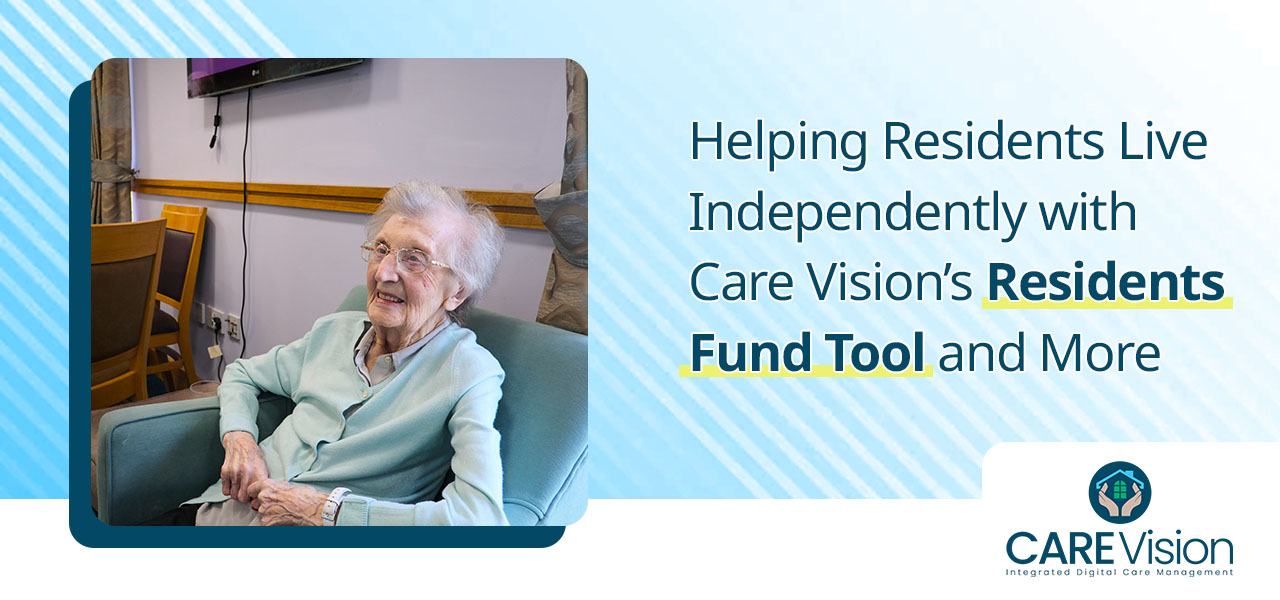 Helping Residents Live Independently with Care Vision’s Residents Fund Tool and More