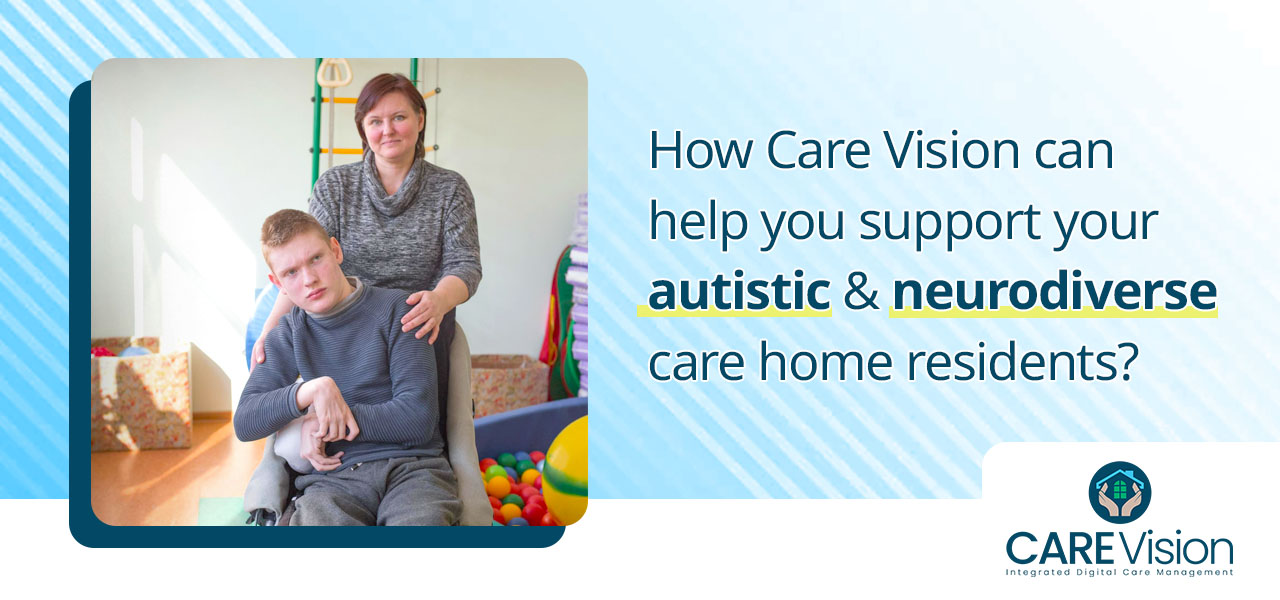 How Care Vision can help you support your autistic and neurodiverse care home residents