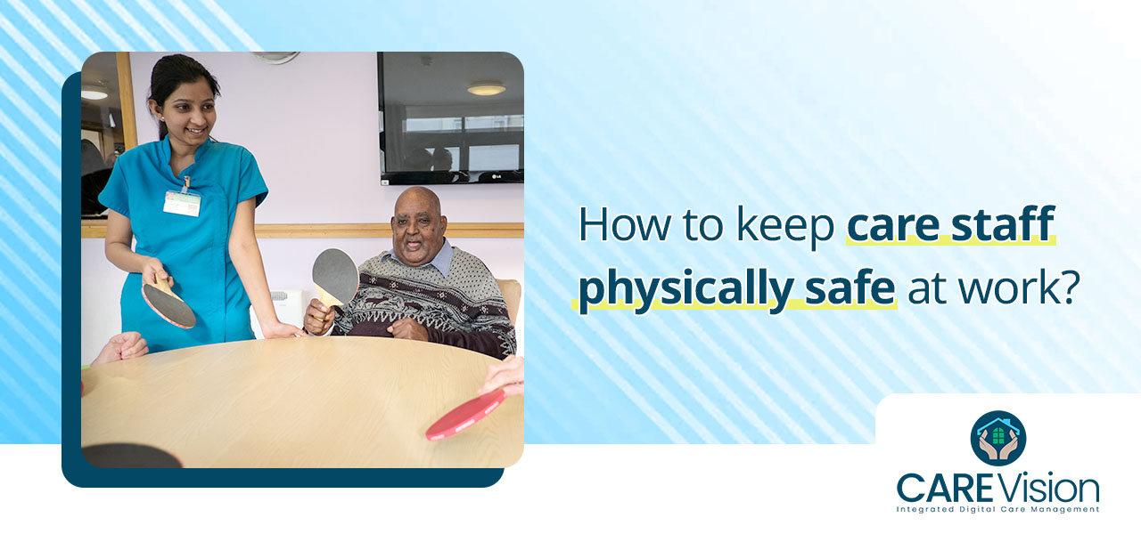Care Sector - How to keep care staff physically safe at work?