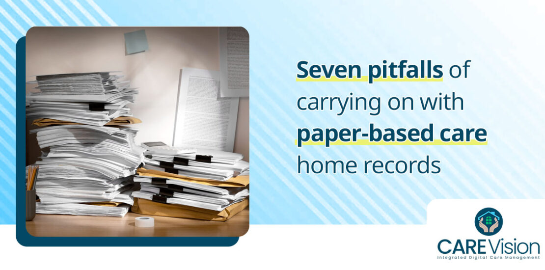 Seven pitfalls of carrying on with paper-based care home records
