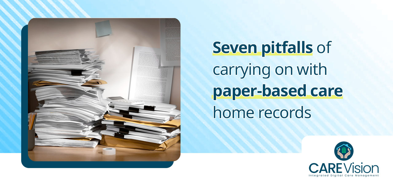 Seven pitfalls of carrying on with paper-based care home records