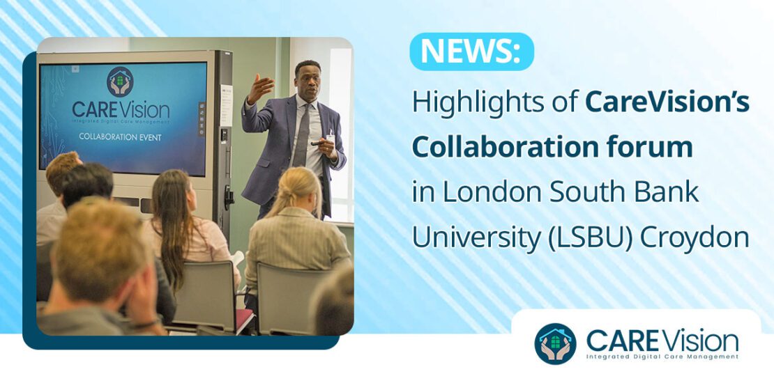 Highlights of Care Vision’s Collaboration forum in London South Bank University (LSBU) Croydon