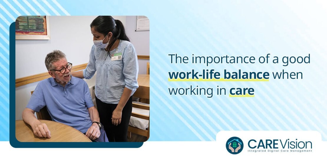The importance of a good work life balance when working in care