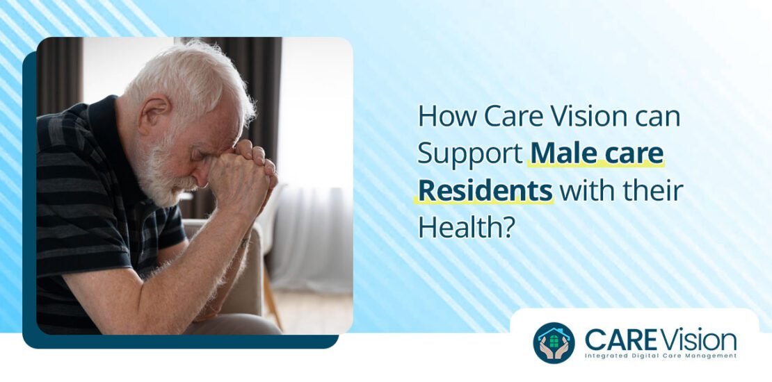 How Care Vision can Support Male care Residents with their Health