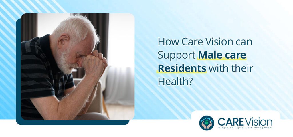 How Care Vision can Support Male care Residents with their Health