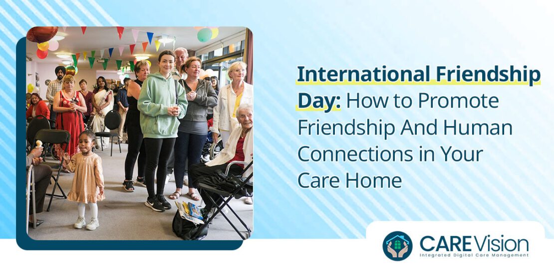 International Friendship Day How to Promote Friendship And Human Connections in Your Care Home