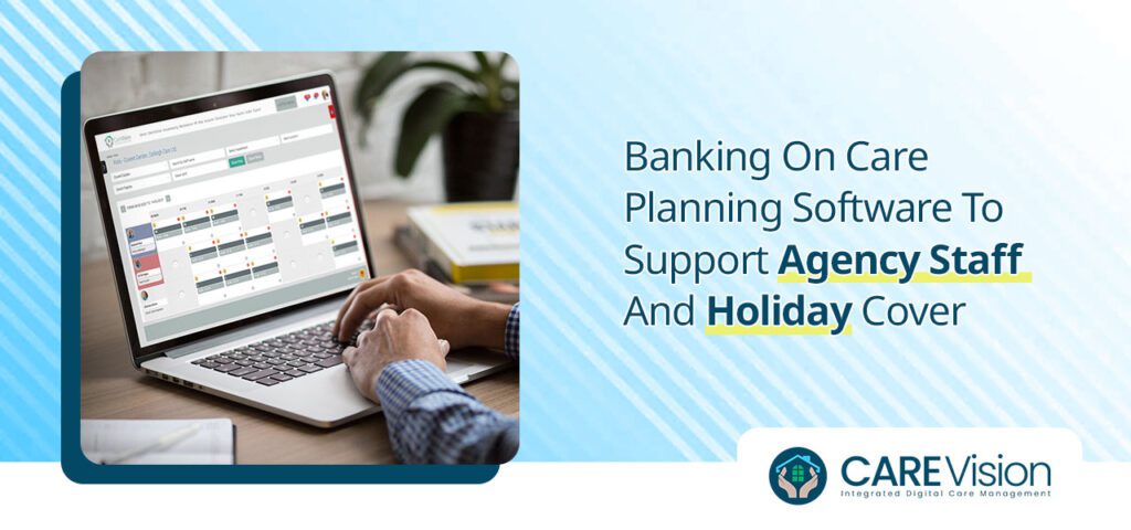 Banking On Care Planning Software To Support Agency Staff And Holiday Cover