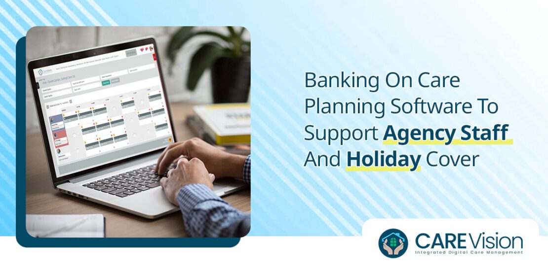 Banking On Care Planning Software To Support Agency Staff And Holiday Cover