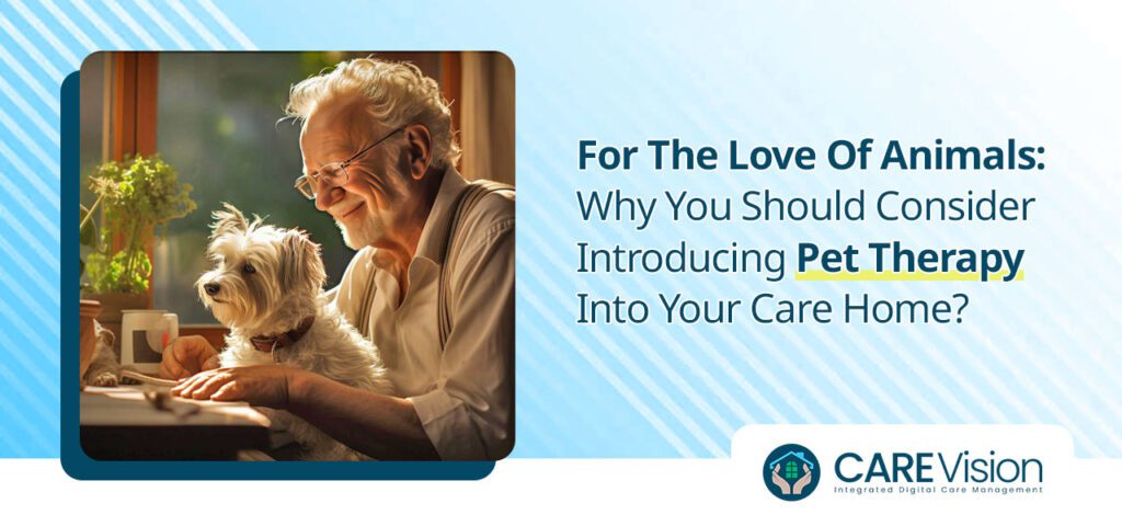 For The Love Of Animals Why You Should Consider Introducing Pet Therapy Into Your Care Home