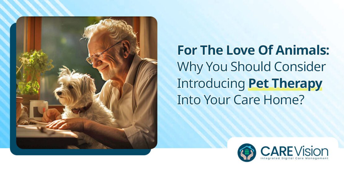 For The Love Of Animals Why You Should Consider Introducing Pet Therapy Into Your Care Home