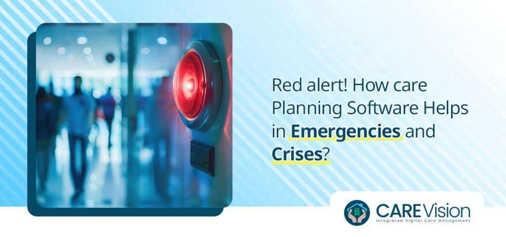 Red alert! How care Planning Software Helps in Emergencies and Crises