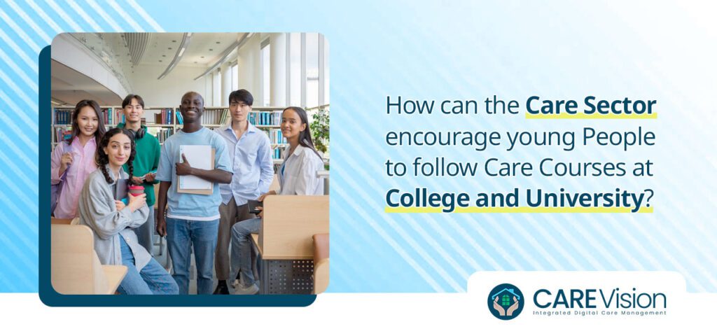 How can the Care Sector encourage young People to follow Care Courses at College and University