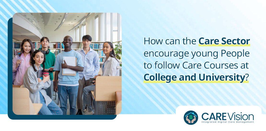 How can the Care Sector encourage young People to follow Care Courses at College and University