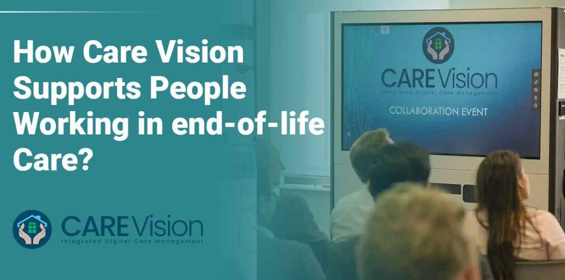 How Care Vision Supports People Working In End-Of-Life Care